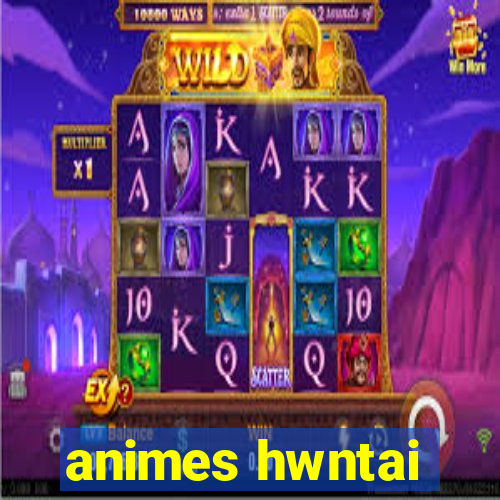 animes hwntai